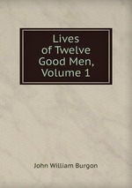 Lives of Twelve Good Men, Volume 1