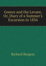 Greece and the Levant, Or, Diary of a Summer`s Excursion in 1834