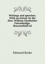 Writings and speeches. With an introd. by the Hon. William Glenholme Falconbridge. Beaconsfield ed