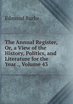 The Annual Register, Or, a View of the History, Politics, and Literature for the Year ., Volume 43