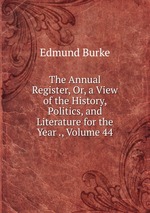 The Annual Register, Or, a View of the History, Politics, and Literature for the Year ., Volume 44