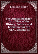 The Annual Register, Or, a View of the History, Politics, and Literature for the Year ., Volume 65