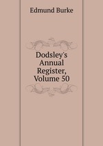 Dodsley`s Annual Register, Volume 50