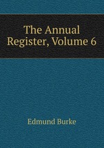 The Annual Register, Volume 6