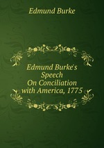 Edmund Burke`s Speech On Conciliation with America, 1775