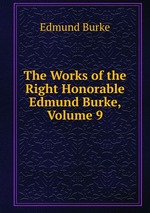 The Works of the Right Honorable Edmund Burke, Volume 9