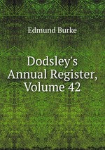 Dodsley`s Annual Register, Volume 42