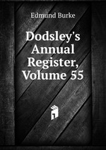 Dodsley`s Annual Register, Volume 55