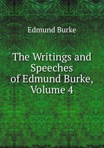 The Writings and Speeches of Edmund Burke, Volume 4
