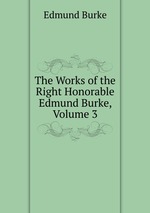 The Works of the Right Honorable Edmund Burke, Volume 3