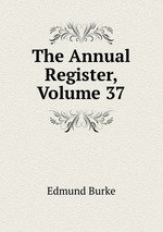 The Annual Register, Volume 37