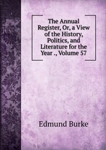 The Annual Register, Or, a View of the History, Politics, and Literature for the Year ., Volume 57