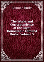 The Works and Correspondence of the Right Honourable Edmund Burke, Volume 3