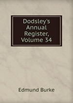 Dodsley`s Annual Register, Volume 34
