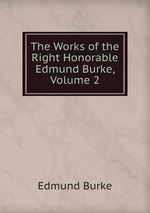 The Works of the Right Honorable Edmund Burke, Volume 2