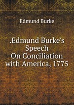 .Edmund Burke`s Speech On Conciliation with America, 1775