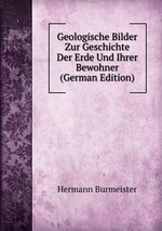 Geologische Bilder Zur Geschichte Der Erde Und Ihrer Bewohner (German Edition)