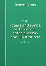 Poems and songs. With introd., notes glossary and illustrations