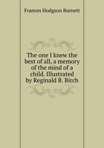 The one I knew the best of all, a memory of the mind of a child. Illustrated by Reginald B. Birch