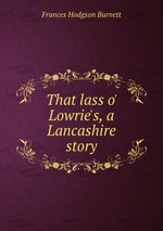 That lass o` Lowrie`s, a Lancashire story