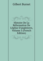 Histoire De La Rformation De L`glise D`angleterre, Volume 3 (French Edition)