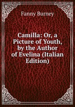 Camilla: Or, a Picture of Youth, by the Author of Evelina (Italian Edition)