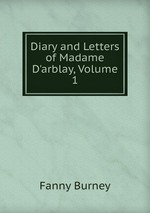 Diary and Letters of Madame D`arblay, Volume 1