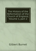 The History of the Reformation of the Church of England, Volume 1, part 2