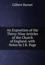 An Exposition of the Thirty-Nine Articles of the Church of England. with Notes by J.R. Page