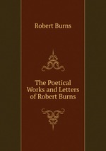 The Poetical Works and Letters of Robert Burns