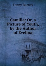 Camilla: Or, a Picture of Youth, by the Author of Evelina