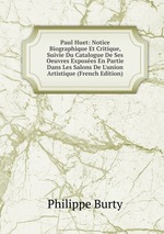 Paul Huet: Notice Biographique Et Critique, Suivie Du Catalogue De Ses Oeuvres Exposes En Partie Dans Les Salons De L`union Artistique (French Edition)