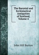 The Baronial and Ecclesiastical Antiquities of Scotland, Volume 4