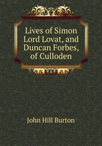 Lives of Simon Lord Lovat, and Duncan Forbes, of Culloden