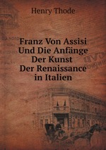 Franz Von Assisi Und Die Anfnge Der Kunst Der Renaissance in Italien