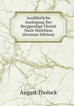 Ausfhrliche Auslegung Der Bergpredigt Christi Nach Matthus (German Edition)