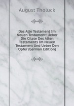 Das Alte Testament Im Neuen Testament: Ueber Die Citate Des Alten Testaments Im Neuen Testament Und Ueber Den Opfer (German Edition)