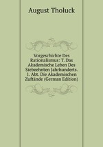 Vorgeschichte Des Rationalismus: T. Das Akademische Leben Des Siebzehnten Jahrhunderts. 1. Abt. Die Akademischen Zuftnde (German Edition)