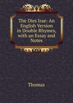 The Dies Irae: An English Version in Double Rhymes, with an Essay and Notes