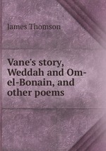 Vane`s story, Weddah and Om-el-Bonain, and other poems