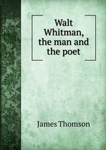 Walt Whitman, the man and the poet