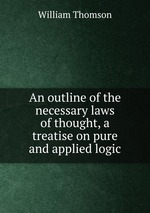An outline of the necessary laws of thought, a treatise on pure and applied logic