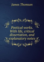 Poetical works. With life, critical dissertation, and explanatory notes