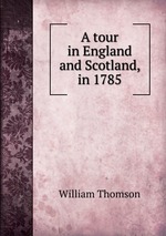 A tour in England and Scotland, in 1785