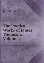 The Poetical Works of James Thomson, Volume 2