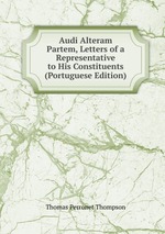 Audi Alteram Partem, Letters of a Representative to His Constituents (Portuguese Edition)