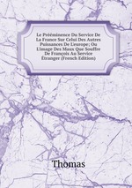 Le Prminence Du Service De La France Sur Celui Des Autres Puissances De L`europe; Ou L`image Des Maux Que Souffre De Franois Au Service tranger (French Edition)