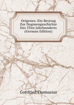 Origenes: Ein Beytrag Zur Dogmengeschichte Des 3Ten Jahrhunderts (German Edition)