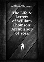 The Life & Letters of William Thomson: Archbishop of York