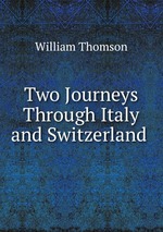 Two Journeys Through Italy and Switzerland